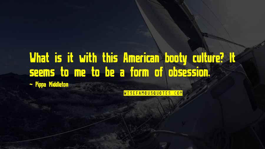 What Culture Is Quotes By Pippa Middleton: What is it with this American booty culture? What Culture Is Quotes By Pippa Middleton: What is it with this American booty culture?