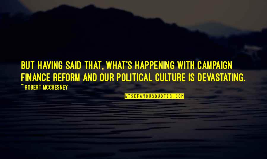 What Culture Is Quotes By Robert McChesney: But having said that, what's happening with campaign What Culture Is Quotes By Robert McChesney: But having said that, what's happening with campaign