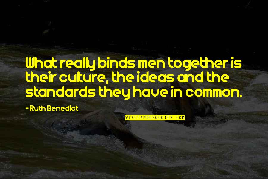 What Culture Is Quotes By Ruth Benedict: What really binds men together is their culture, What Culture Is Quotes By Ruth Benedict: What really binds men together is their culture,