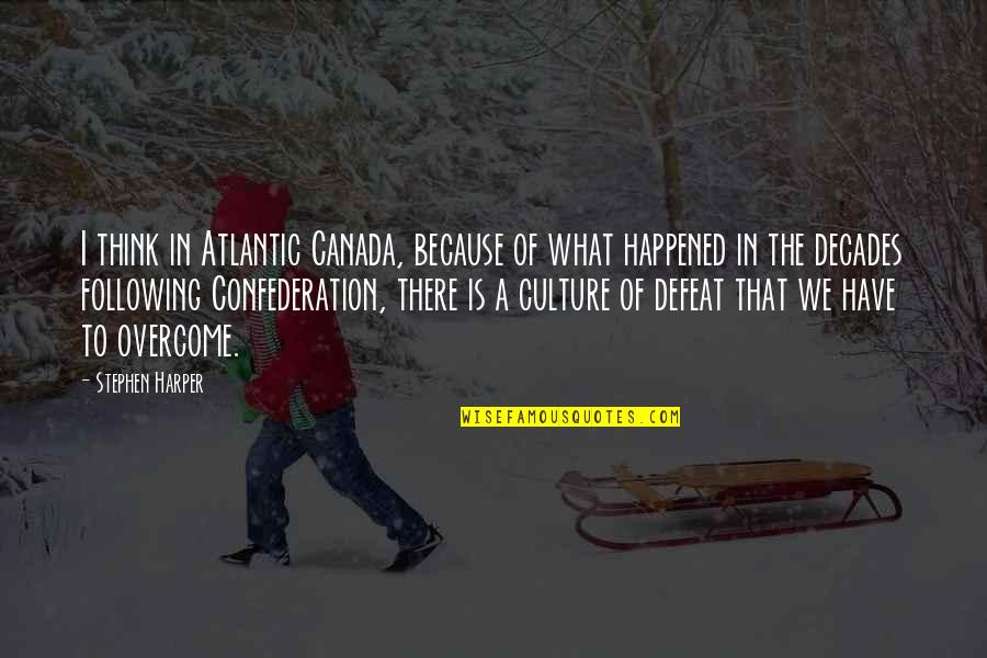 What Culture Is Quotes By Stephen Harper: I think in Atlantic Canada, because of what