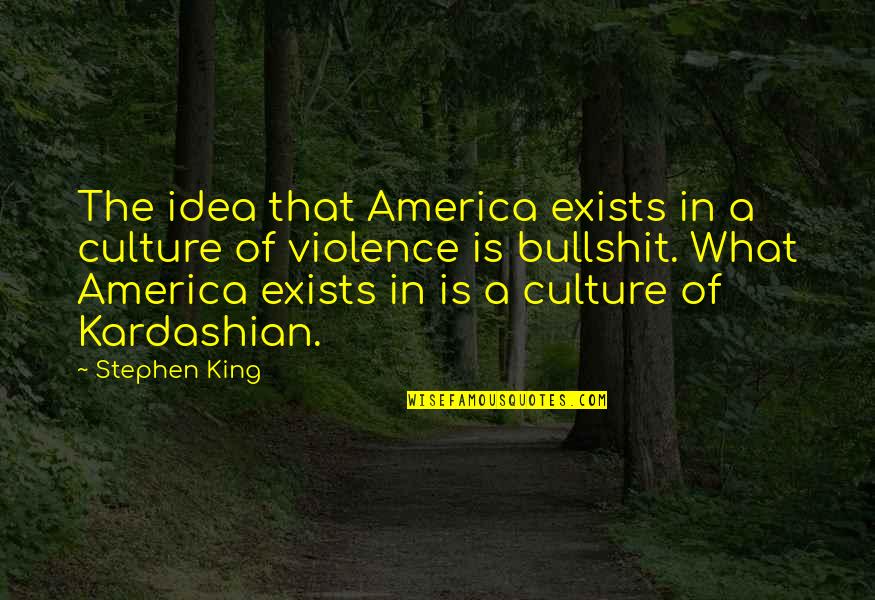 What Culture Is Quotes By Stephen King: The idea that America exists in a culture What Culture Is Quotes By Stephen King: The idea that America exists in a culture