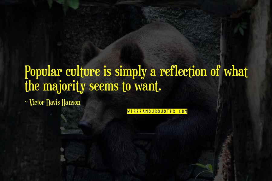 What Culture Is Quotes By Victor Davis Hanson: Popular culture is simply a reflection of what