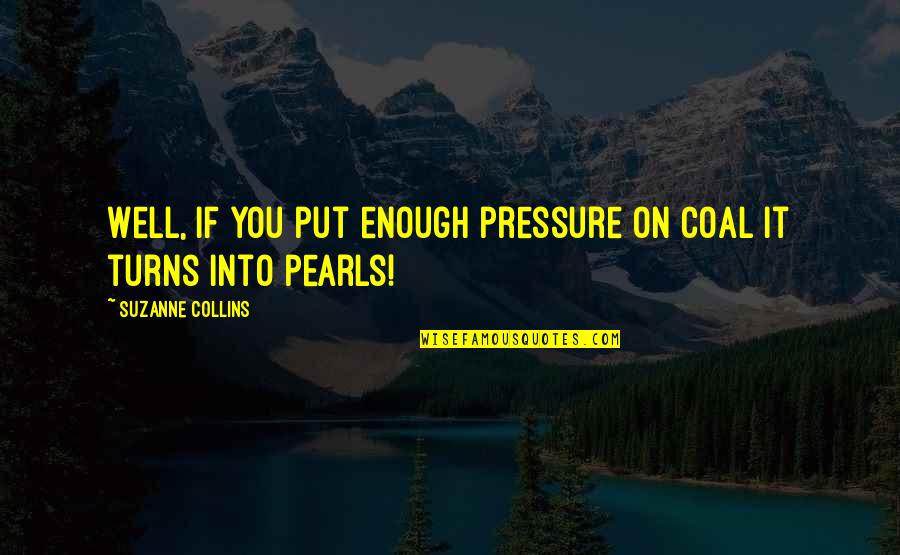 What Dash Do You Use For Quotes By Suzanne Collins: Well, if you put enough pressure on coal
