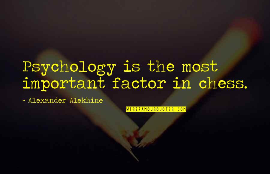 What Death Can Join Together Quotes By Alexander Alekhine: Psychology is the most important factor in chess.