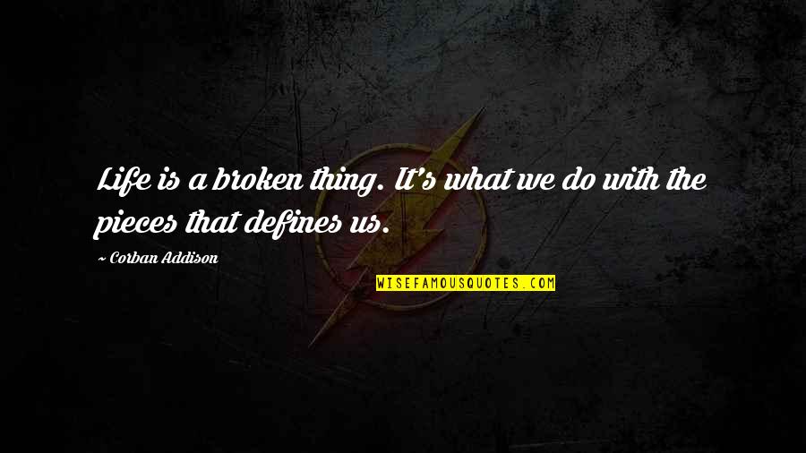 What Defines Life Quotes By Corban Addison: Life is a broken thing. It's what we