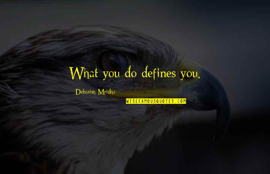 What Defines Life Quotes By Debasish Mridha: What you do defines you.