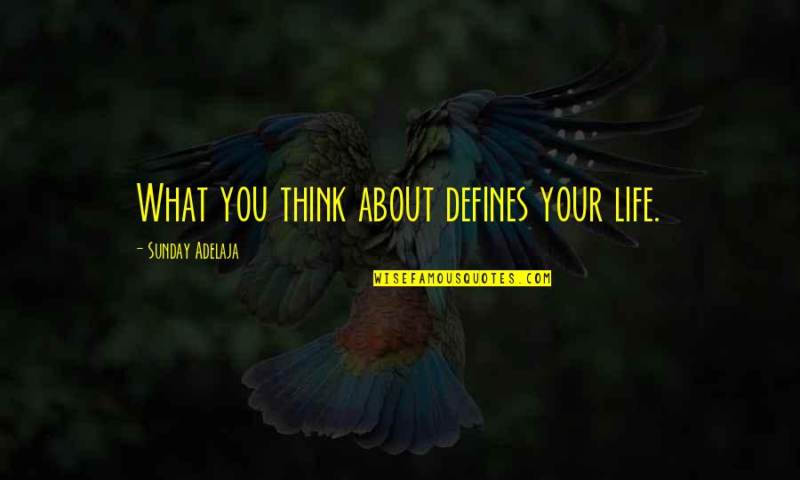 What Defines Life Quotes By Sunday Adelaja: What you think about defines your life.