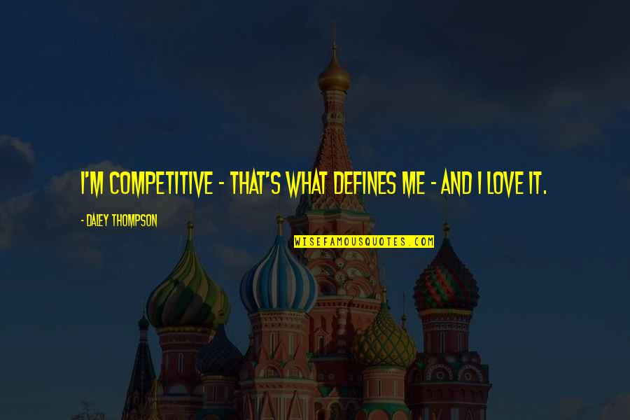 What Defines Me Quotes By Daley Thompson: I'm competitive - that's what defines me -