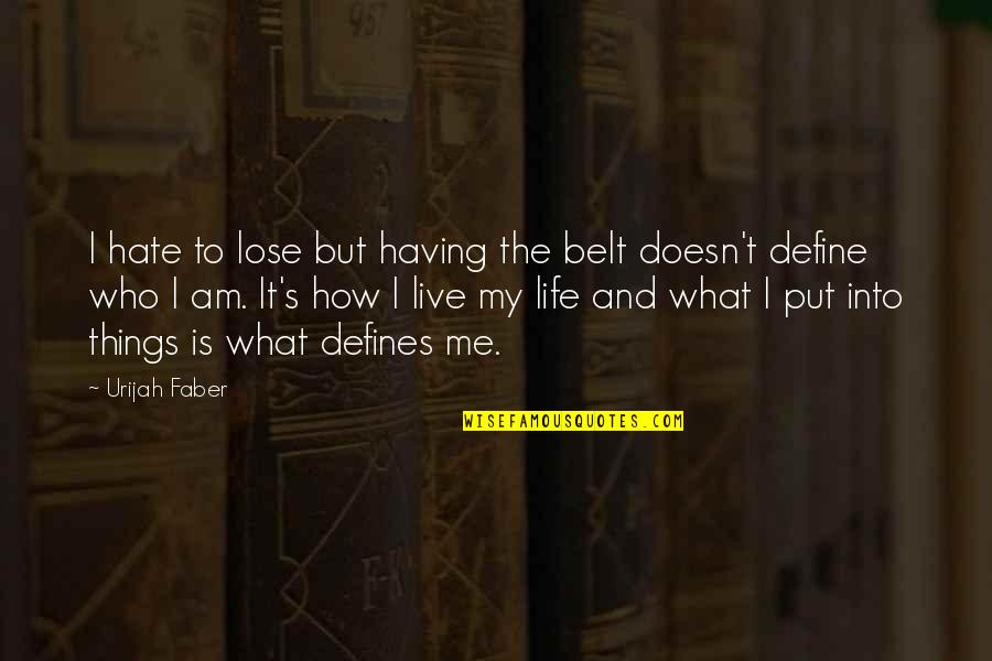 What Defines Me Quotes By Urijah Faber: I hate to lose but having the belt