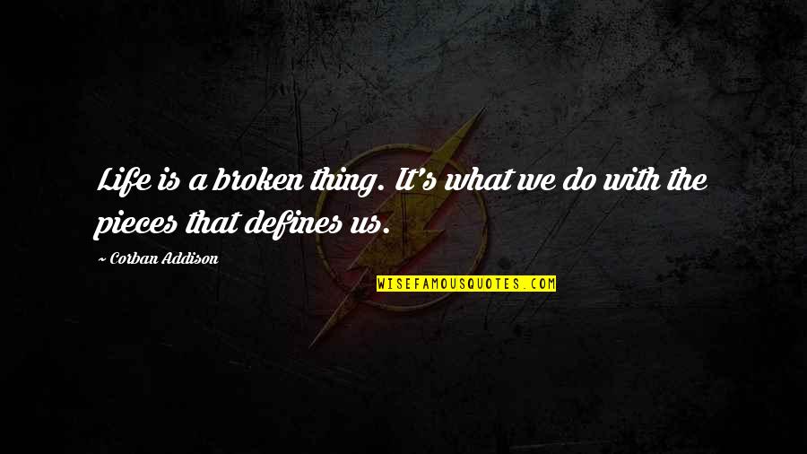 What Defines Us Quotes By Corban Addison: Life is a broken thing. It's what we