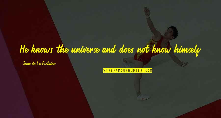 What Del Boy Quotes By Jean De La Fontaine: He knows the universe and does not know What Del Boy Quotes By Jean De La Fontaine: He knows the universe and does not know