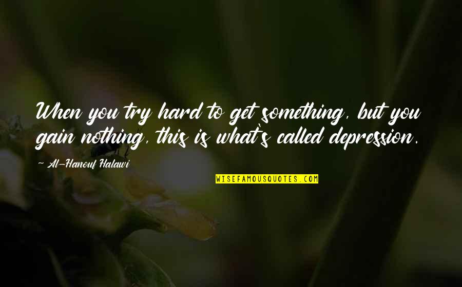 What Depression Is Quotes By Al-Hanouf Halawi: When you try hard to get something, but What Depression Is Quotes By Al-Hanouf Halawi: When you try hard to get something, but