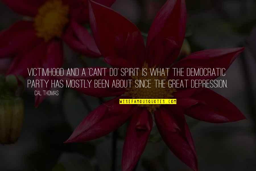 What Depression Is Quotes By Cal Thomas: Victimhood and a 'can't do' spirit is what What Depression Is Quotes By Cal Thomas: Victimhood and a 'can't do' spirit is what