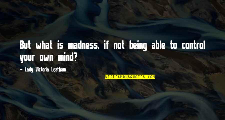 What Depression Is Quotes By Lady Victoria Leatham: But what is madness, if not being able