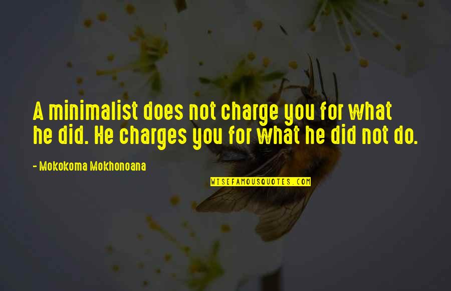 What Did I Do Now Quotes By Mokokoma Mokhonoana: A minimalist does not charge you for what