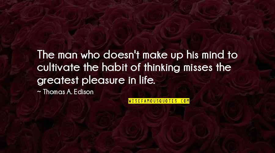 What Did I Do To Deserve This Love Quotes By Thomas A. Edison: The man who doesn't make up his mind