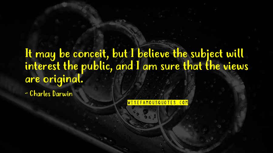 What Did I Do To Deserve You Quotes By Charles Darwin: It may be conceit, but I believe the