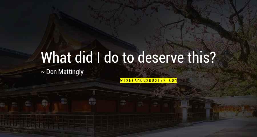 What Did I Do To Deserve You Quotes By Don Mattingly: What did I do to deserve this?