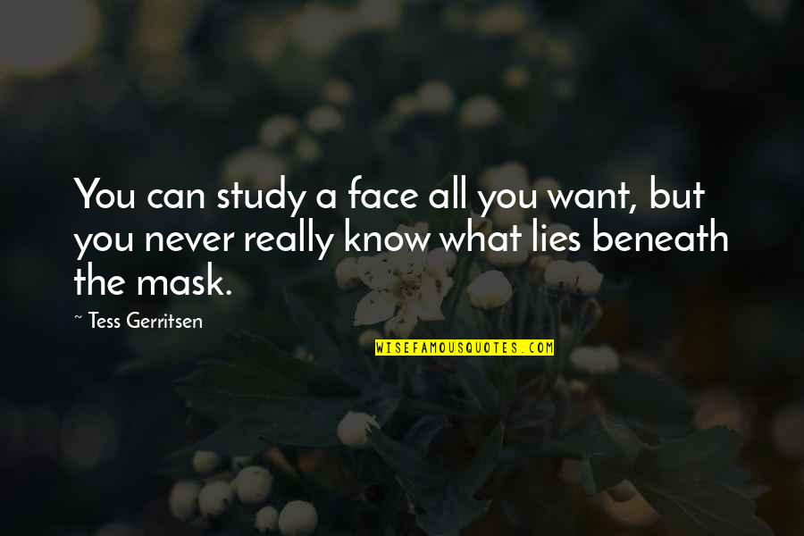 What Did I Do To Deserve You Quotes By Tess Gerritsen: You can study a face all you want,