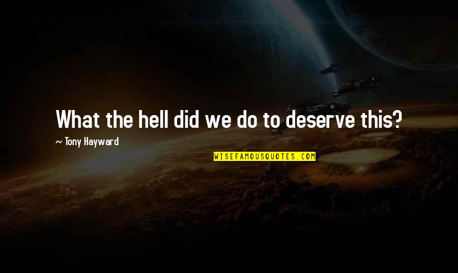 What Did I Do To Deserve You Quotes By Tony Hayward: What the hell did we do to deserve