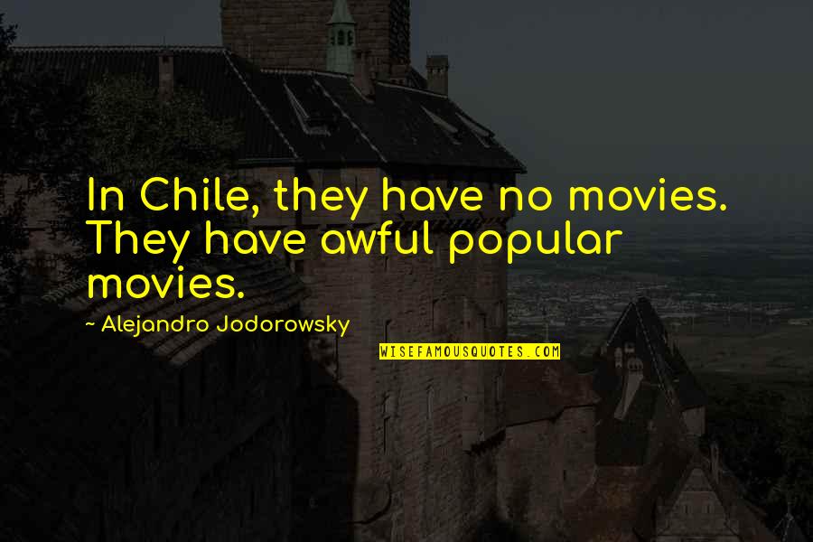 What Did I Do To Make You Hate Me Quotes By Alejandro Jodorowsky: In Chile, they have no movies. They have What Did I Do To Make You Hate Me Quotes By Alejandro Jodorowsky: In Chile, they have no movies. They have