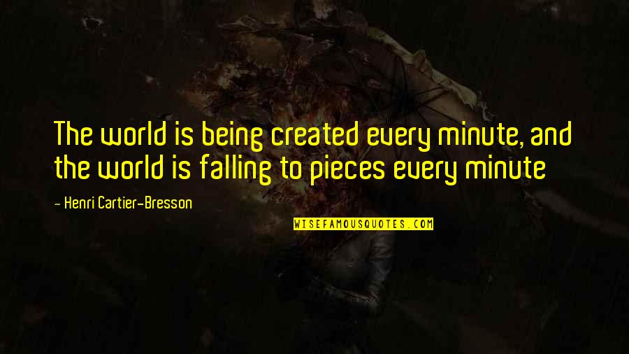 What Did I Do Wrong To Deserve This Quotes By Henri Cartier-Bresson: The world is being created every minute, and What Did I Do Wrong To Deserve This Quotes By Henri Cartier-Bresson: The world is being created every minute, and