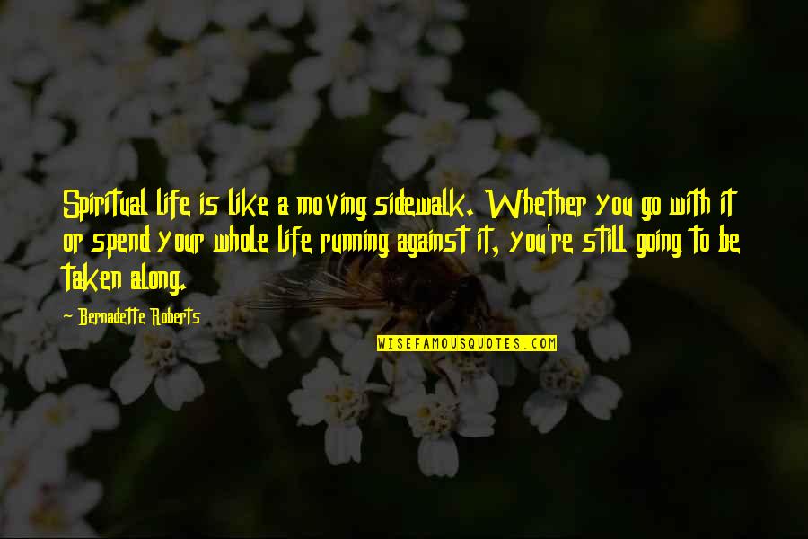 What Did Sheila Do To Eva Smith Quotes By Bernadette Roberts: Spiritual life is like a moving sidewalk. Whether What Did Sheila Do To Eva Smith Quotes By Bernadette Roberts: Spiritual life is like a moving sidewalk. Whether