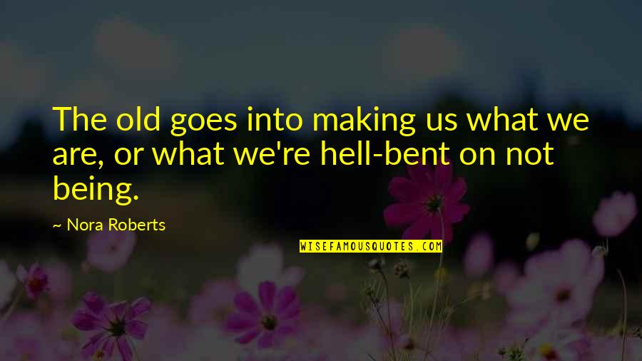 What Did Sheila Do To Eva Smith Quotes By Nora Roberts: The old goes into making us what we