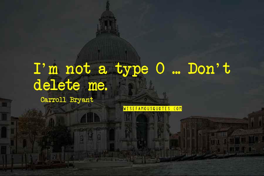 What Did The Romans Ever Do For Us Quotes By Carroll Bryant: I'm not a type-O ... Don't delete me. What Did The Romans Ever Do For Us Quotes By Carroll Bryant: I'm not a type-O ... Don't delete me.