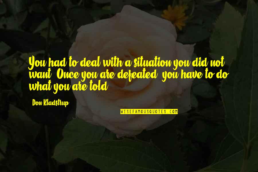 What Did You Do Quotes By Don Kladstrup: You had to deal with a situation you