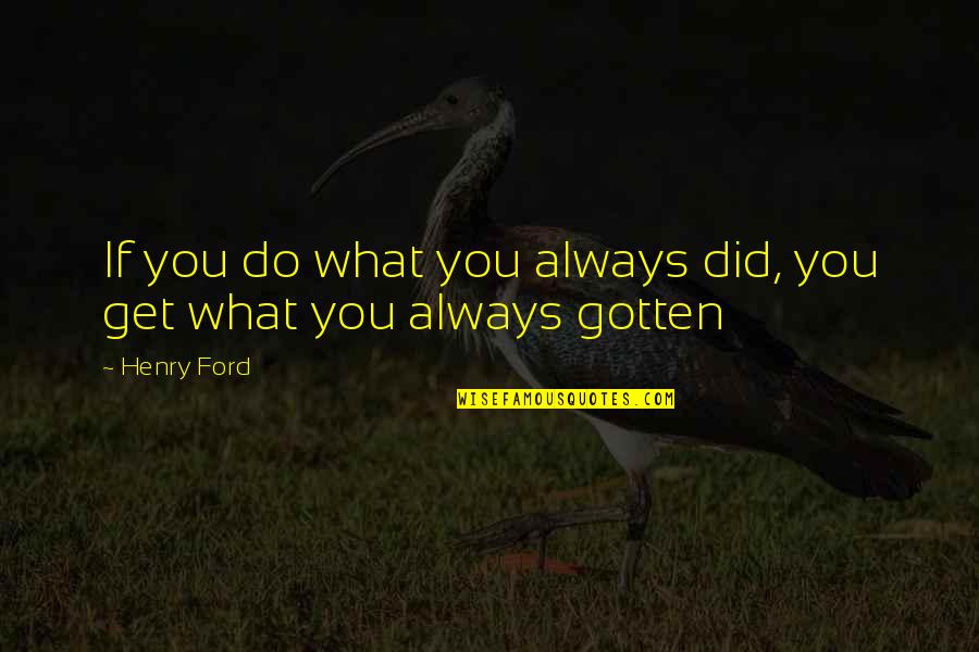 What Did You Do Quotes By Henry Ford: If you do what you always did, you