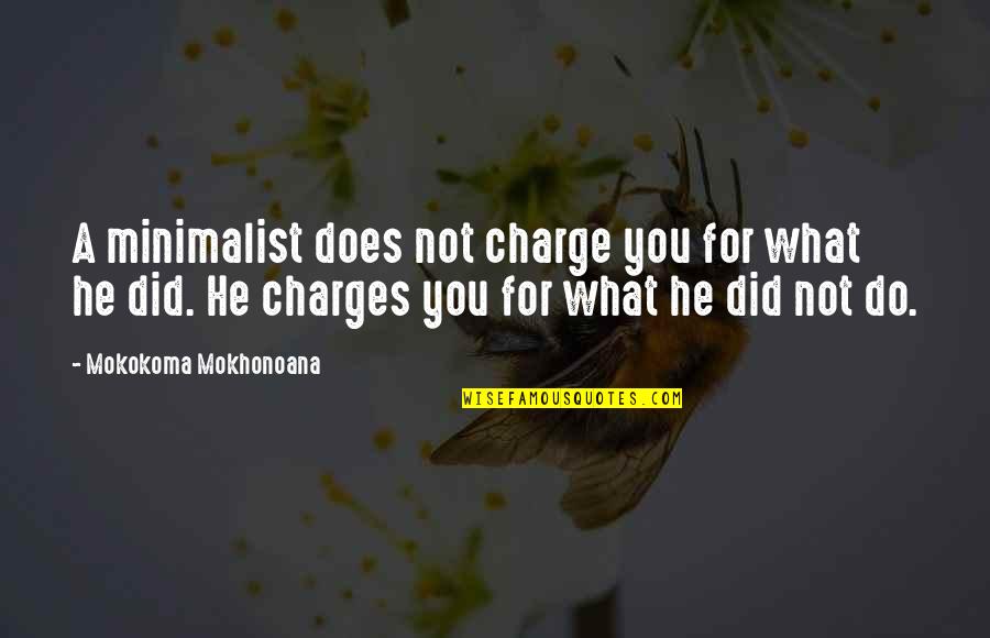 What Did You Do Quotes By Mokokoma Mokhonoana: A minimalist does not charge you for what