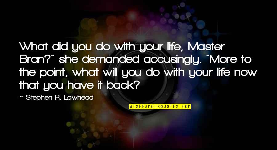 What Did You Do Quotes By Stephen R. Lawhead: What did you do with your life, Master