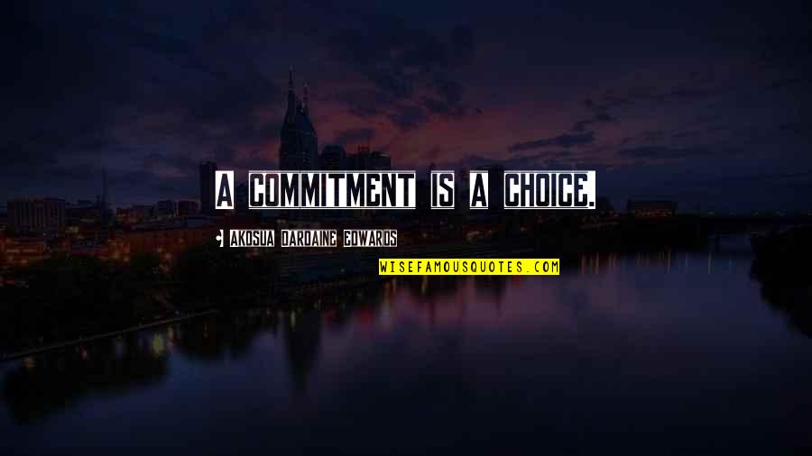 What Did You Learn Today Quotes By Akosua Dardaine Edwards: A commitment is a choice.