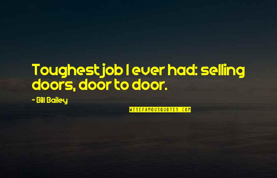 What Did You Learn Today Quotes By Bill Bailey: Toughest job I ever had: selling doors, door What Did You Learn Today Quotes By Bill Bailey: Toughest job I ever had: selling doors, door