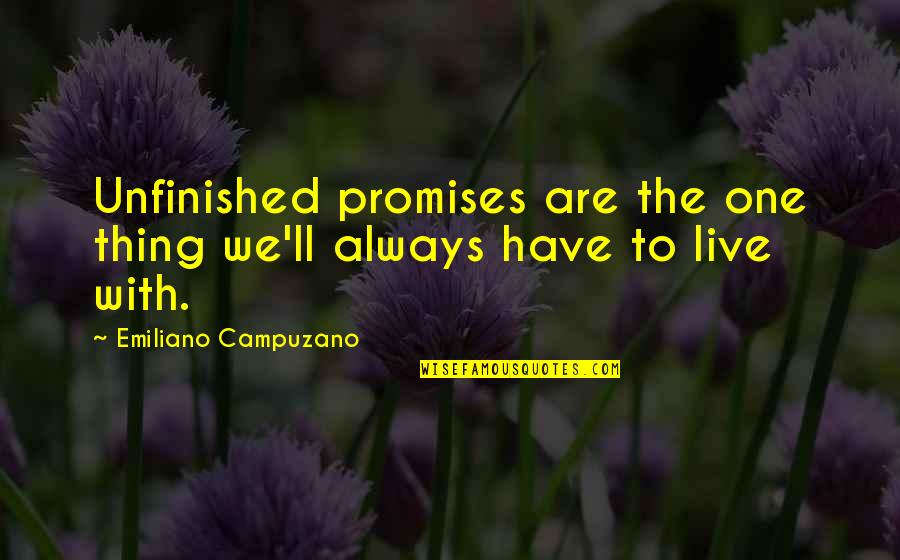 What Did You Learn Today Quotes By Emiliano Campuzano: Unfinished promises are the one thing we'll always