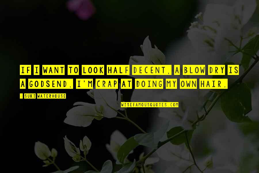 What Did You Learn Today Quotes By Suki Waterhouse: If I want to look half decent, a What Did You Learn Today Quotes By Suki Waterhouse: If I want to look half decent, a