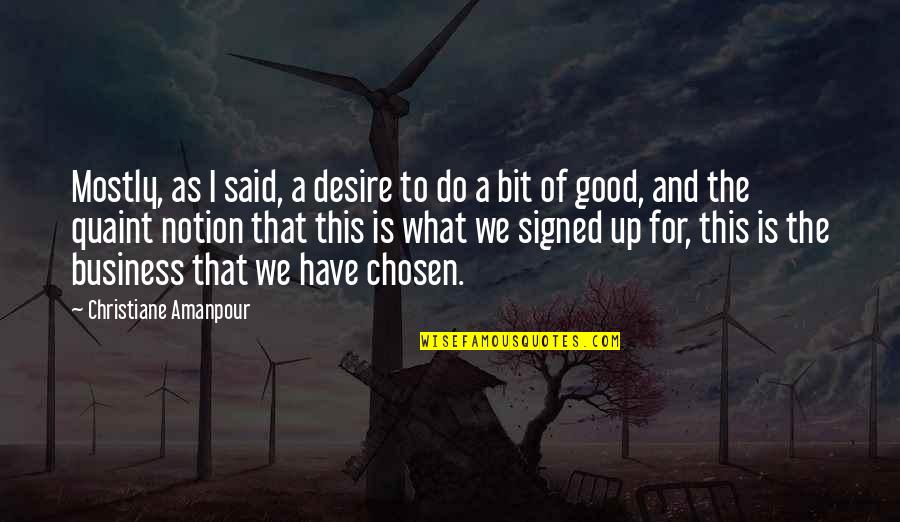 What Do I Desire Quotes By Christiane Amanpour: Mostly, as I said, a desire to do What Do I Desire Quotes By Christiane Amanpour: Mostly, as I said, a desire to do