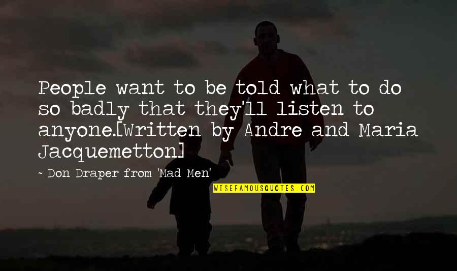 What Do I Desire Quotes By Don Draper From 'Mad Men': People want to be told what to do What Do I Desire Quotes By Don Draper From 'Mad Men': People want to be told what to do