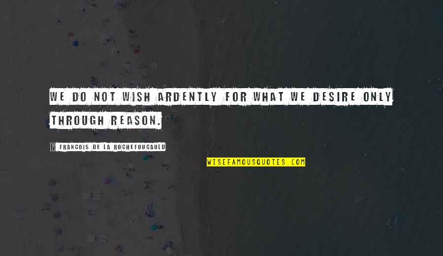 What Do I Desire Quotes By Francois De La Rochefoucauld: We do not wish ardently for what we What Do I Desire Quotes By Francois De La Rochefoucauld: We do not wish ardently for what we