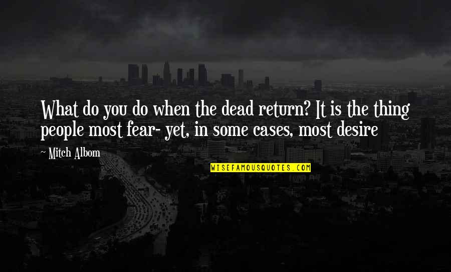 What Do I Desire Quotes By Mitch Albom: What do you do when the dead return? What Do I Desire Quotes By Mitch Albom: What do you do when the dead return?