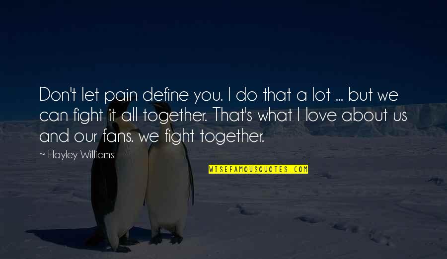 What Do I Love About You Quotes By Hayley Williams: Don't let pain define you. I do that What Do I Love About You Quotes By Hayley Williams: Don't let pain define you. I do that