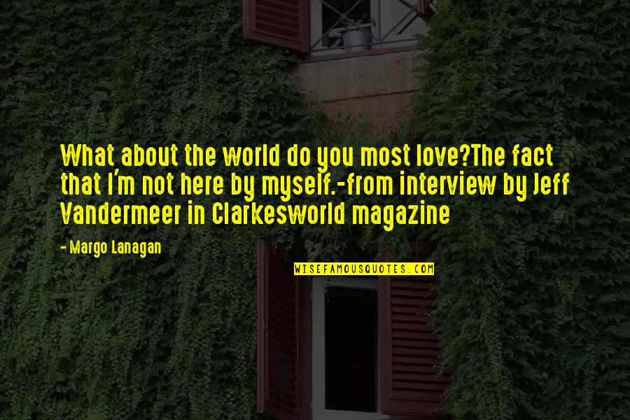 What Do I Love About You Quotes By Margo Lanagan: What about the world do you most love?The What Do I Love About You Quotes By Margo Lanagan: What about the world do you most love?The