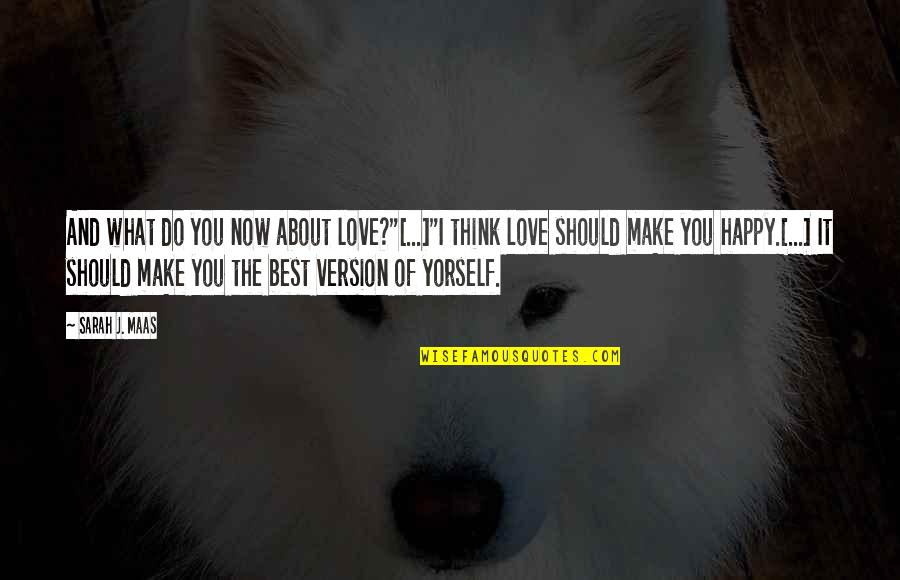 What Do I Love About You Quotes By Sarah J. Maas: And what do you now about love?"[...]"I think