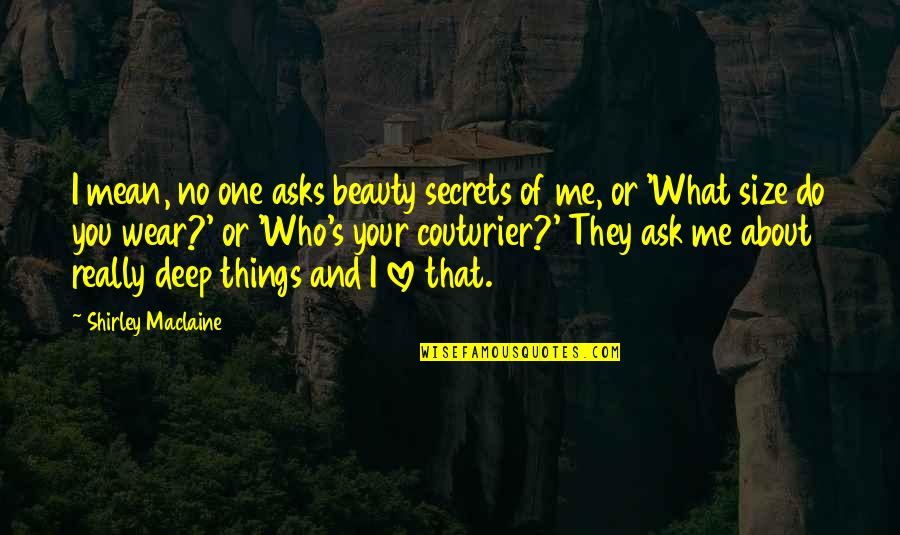 What Do I Love About You Quotes By Shirley Maclaine: I mean, no one asks beauty secrets of What Do I Love About You Quotes By Shirley Maclaine: I mean, no one asks beauty secrets of