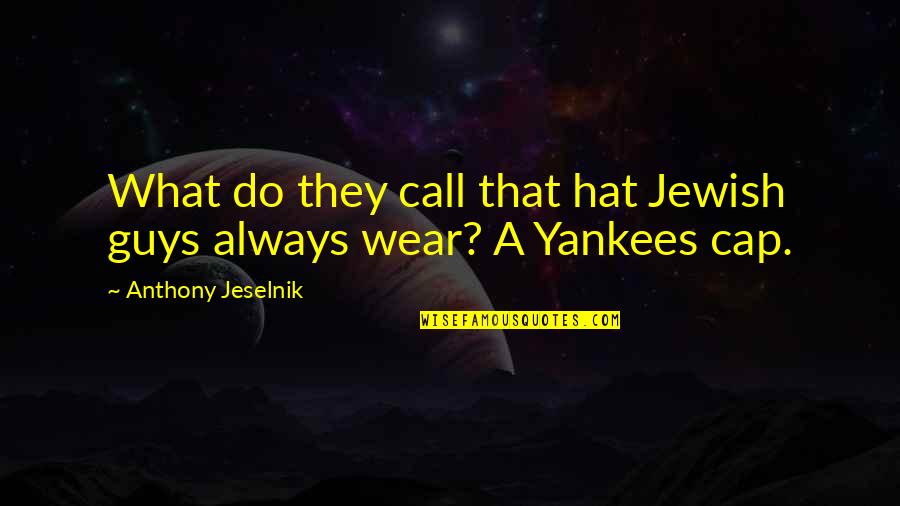 What Do I Wear Quotes By Anthony Jeselnik: What do they call that hat Jewish guys