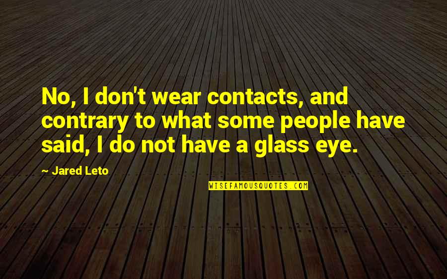 What Do I Wear Quotes By Jared Leto: No, I don't wear contacts, and contrary to