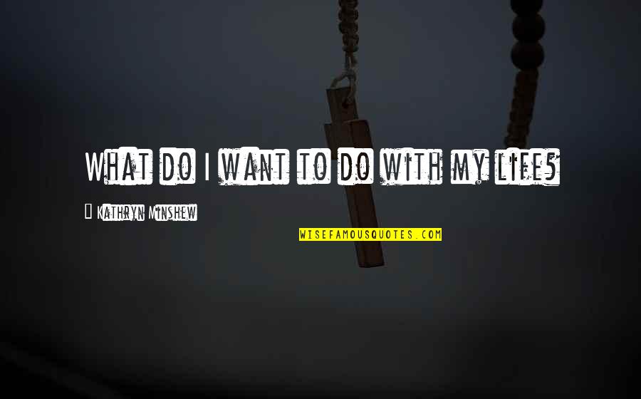 What Do We Want In Life Quotes By Kathryn Minshew: What do I want to do with my What Do We Want In Life Quotes By Kathryn Minshew: What do I want to do with my