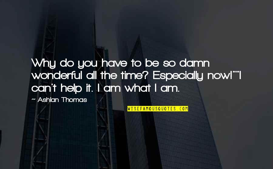 What Do You Do Quotes By Ashlan Thomas: Why do you have to be so damn