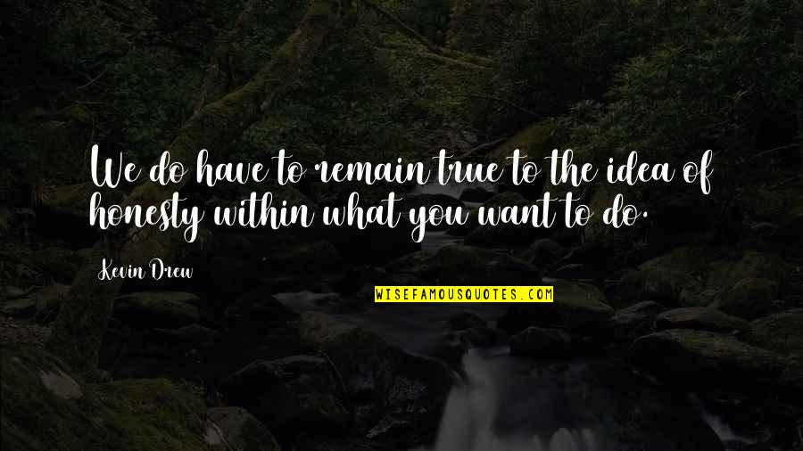 What Do You Do With An Idea Quotes By Kevin Drew: We do have to remain true to the
